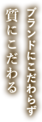 ブランドにこだわらず 質にこだわる