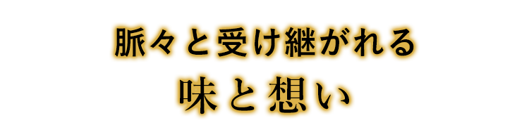 脈々と受け継がれる味と想い